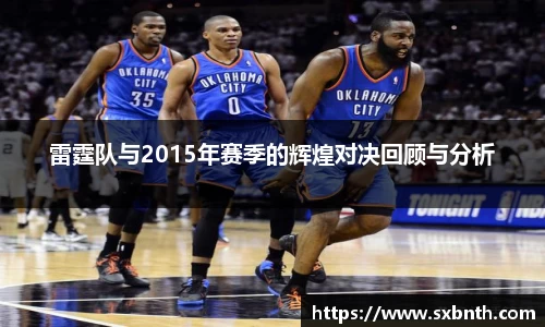 雷霆队与2015年赛季的辉煌对决回顾与分析